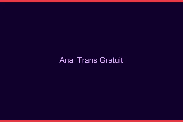 Anal trans gratuit
