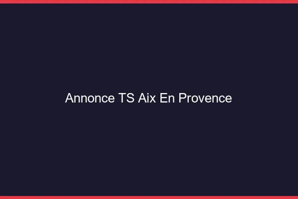 Annonce TS Aix-en-Provence
