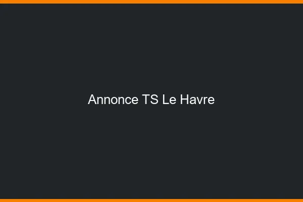 Annonce TS le havre