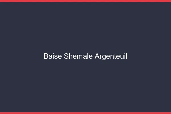 Baise shemale Argenteuil
