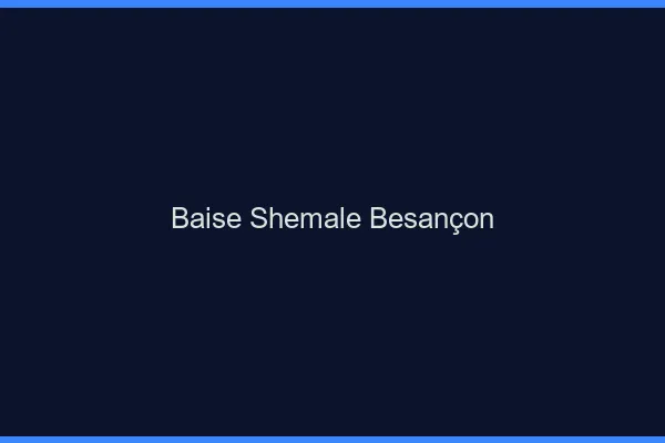 Baise shemale Besançon