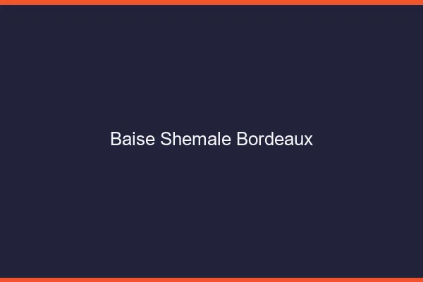 Baise shemale Bordeaux