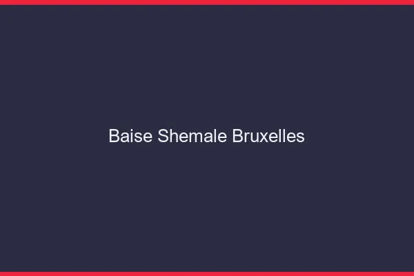 Baise shemale Bruxelles