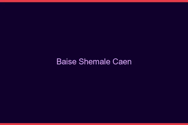 Baise shemale Caen