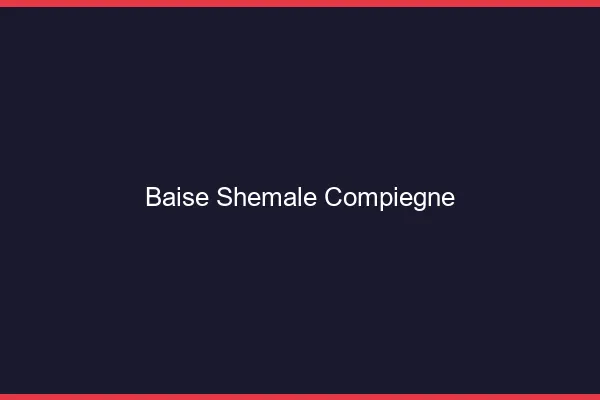 Baise shemale Compiègne