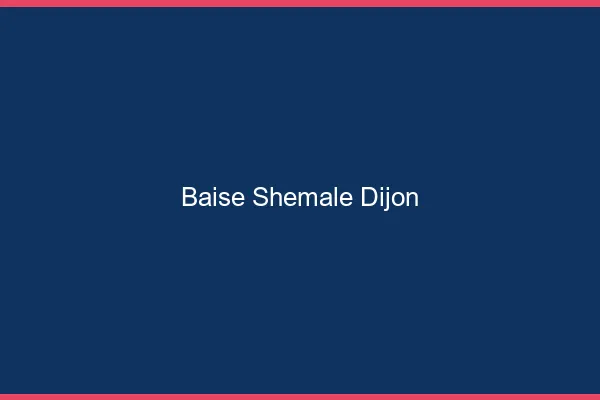 Baise shemale Dijon