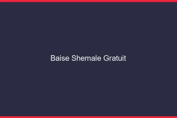 Baise shemale gratuit