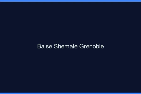 Baise shemale Grenoble