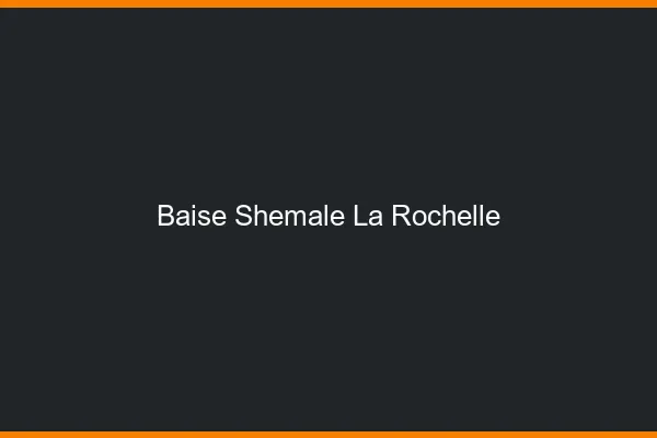 Baise shemale la rochelle