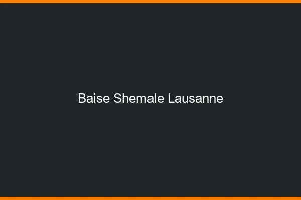 Baise shemale Lausanne