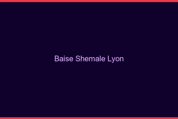 Baise shemale Lyon
