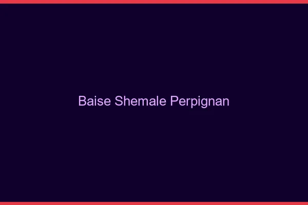 Baise shemale Perpignan