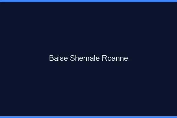 Baise shemale Roanne