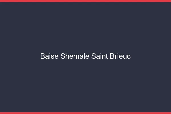 Baise shemale Saint-Brieuc