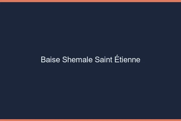 Baise shemale Saint-Étienne