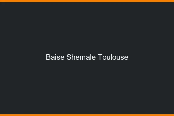 Baise shemale Toulouse