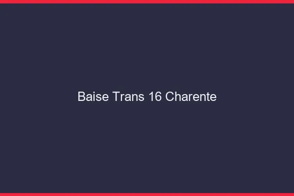 Baise trans 16 charente