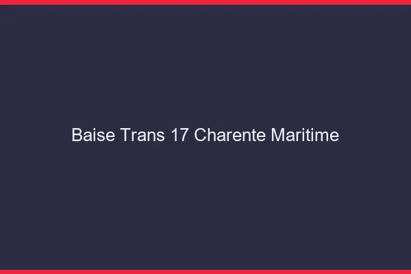Baise trans 17 charente-maritime