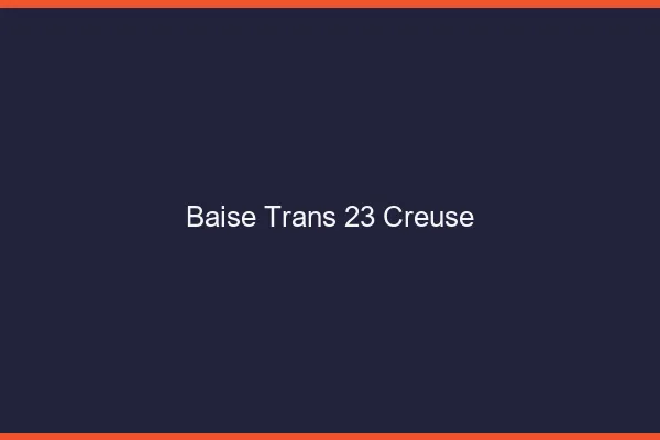 Baise trans 23 creuse