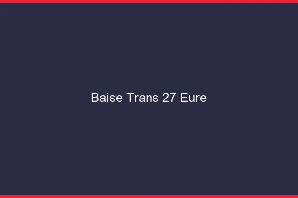Baise trans 27 eure