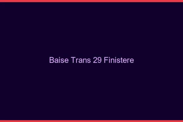 Baise trans 29 finistère
