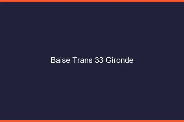 Baise trans 33 gironde