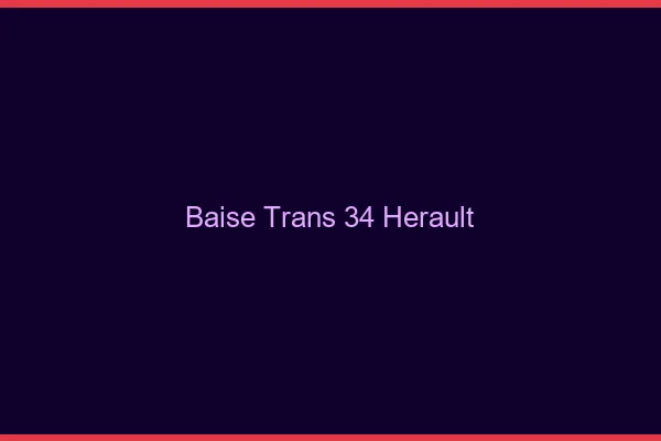 Baise trans 34 hérault