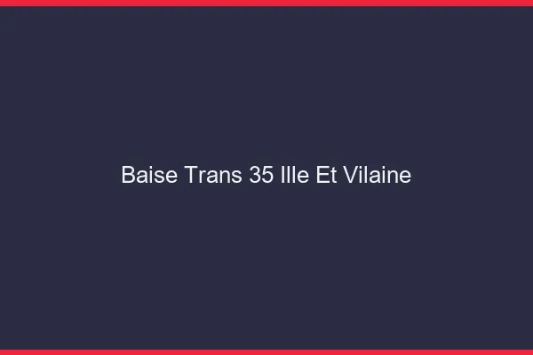 Baise trans 35 ille-et-vilaine