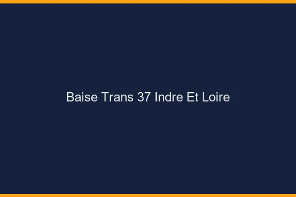Baise trans 37 indre-et-loire