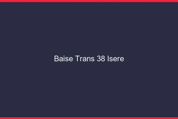 Baise trans 38 isère