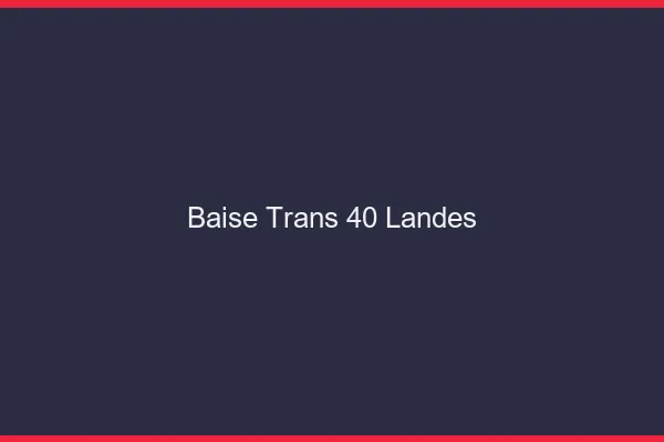 Baise trans 40 landes