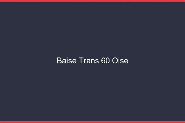 Baise trans 60 oise