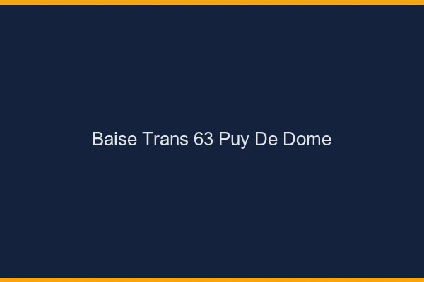 Baise trans 63 puy-de-dôme