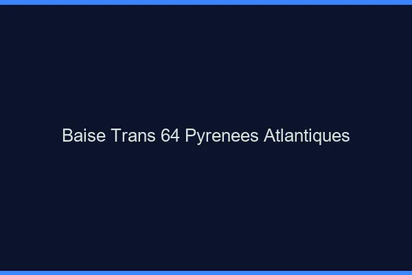 Baise trans 64 pyrénées-atlantiques