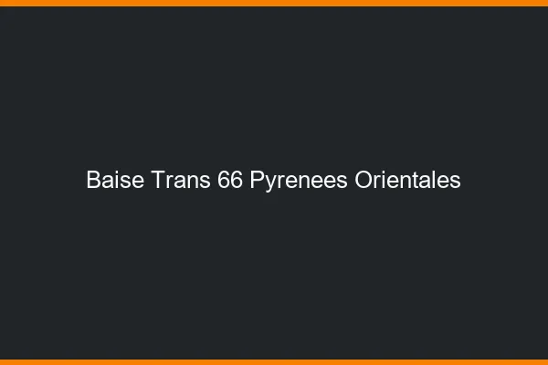 Baise trans 66 pyrénées-orientales