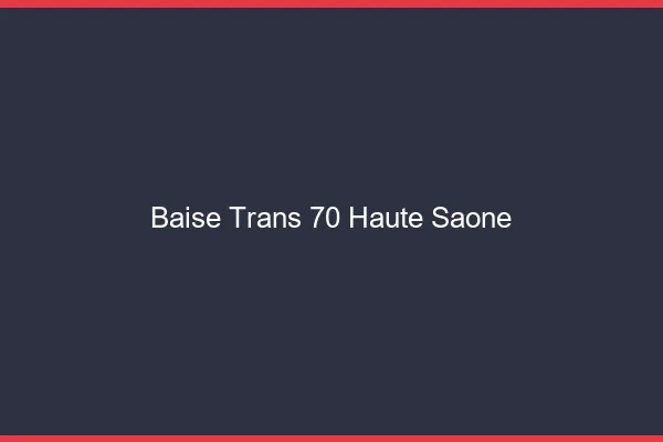 Baise trans 70 haute-saône