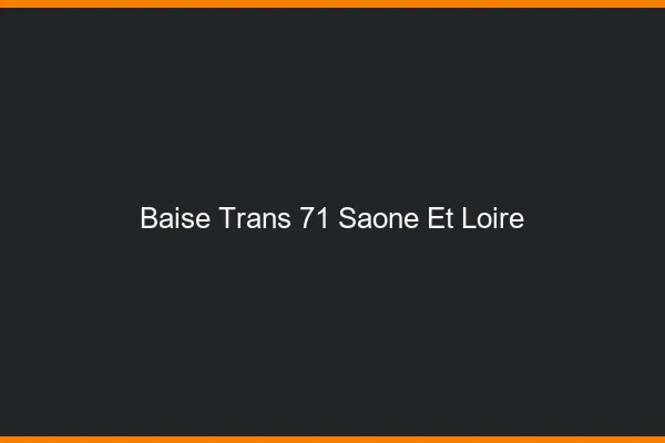 Baise trans 71 saône-et-loire