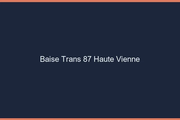 Baise trans 87 haute-vienne