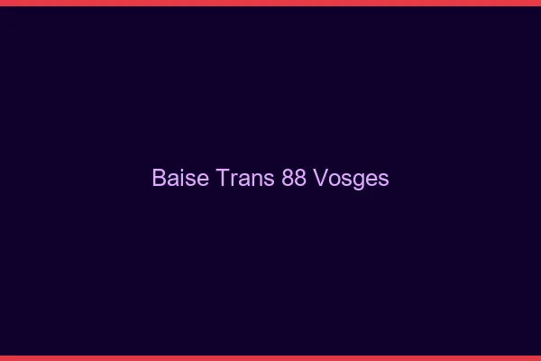 Baise trans 88 vosges