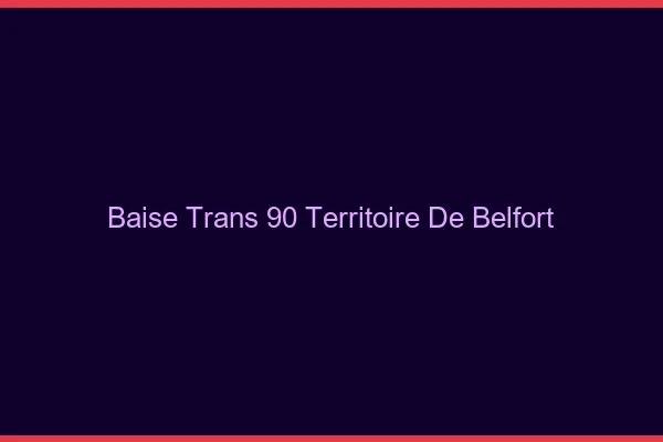 Baise trans 90 territoire de Belfort