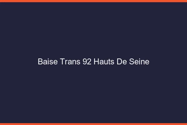 Baise trans 92 hauts-de-seine