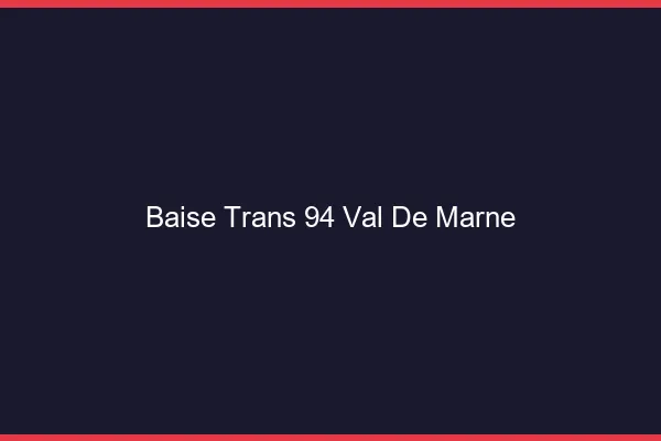 Baise trans 94 val-de-marne