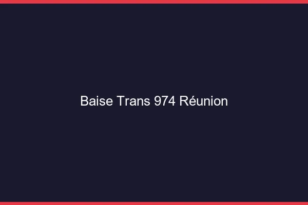 Baise trans 974 Réunion
