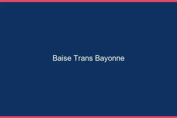 Baise trans Bayonne