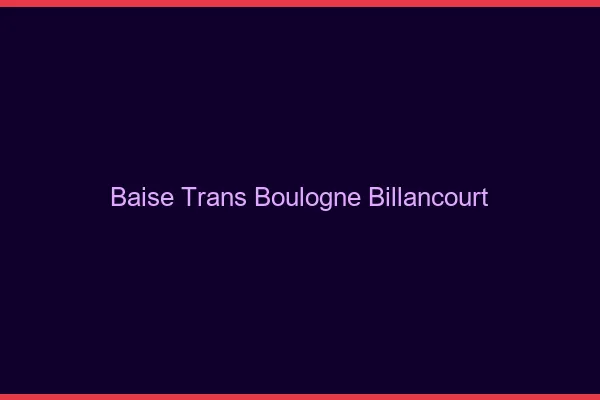Baise trans Boulogne-Billancourt