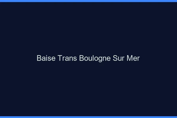 Baise trans Boulogne-sur-Mer