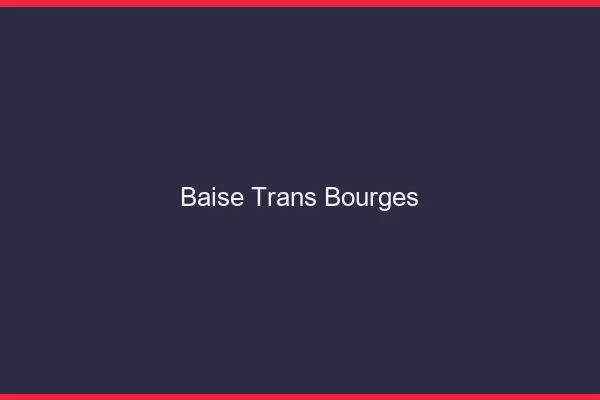 Baise trans Bourges