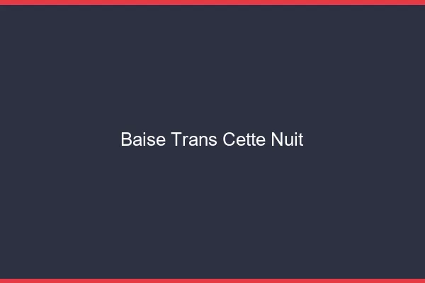 Baise trans cette nuit