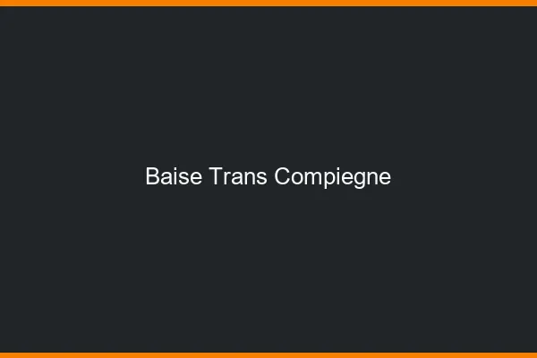 Baise trans Compiègne