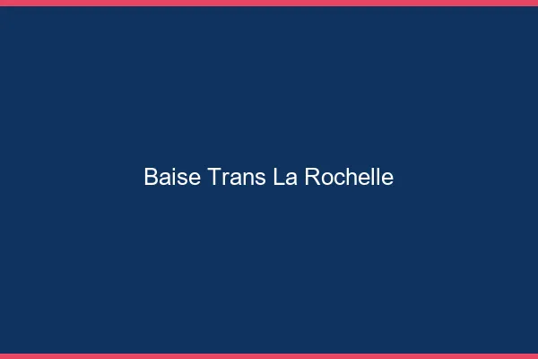 Baise trans la rochelle